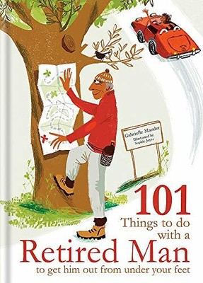 101 Things to Do With a Retired Man: ... to Get  by Mander, Gabrielle 1846015561