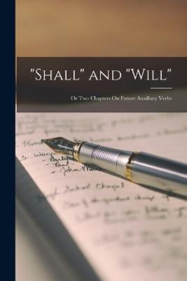 Shall and Will: Or Two Chapters On Future Auxiliary Verbs by Anonymous