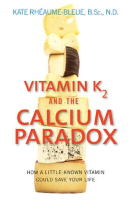 Vitamin K2 and the Calcium Paradox by Kate Rheaume-Bleue: Used