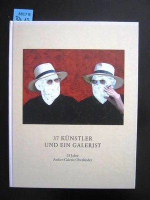 37 Künstler und ein Galerist. 35 Jahre Atelier-Galerie Oberländer. Galerie Oberl