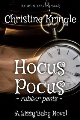Hocus Pocus (Rubber Pants Version): An ABDL/Sissy Baby/Hypnosis book by Rosalie