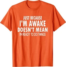Just Because I'm Awake Funny Just Design Unisex T-Shirt