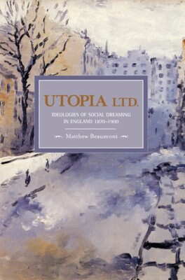 Utopia Ltd : Ideologies Of Social Dreaming In England 1870-1900