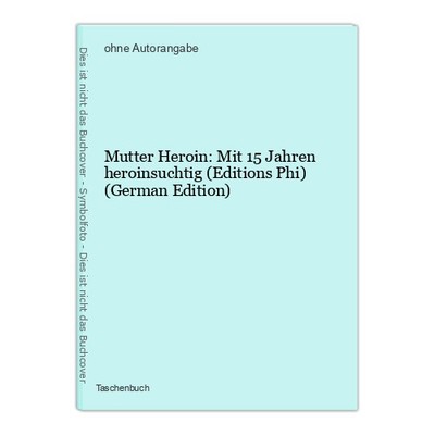 Mutter Heroin: Mit 15 Jahren heroinsuchtig (Editions Phi) (German Edition)