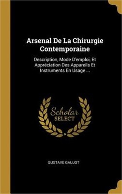 Arsenal De La Chirurgie Contemporaine: Description, Mode D'emploi, Et Appr�ciati
