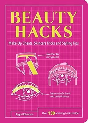 Beauty Hacks: Make-Up Cheats, Skincare Tricks and Styling Tips (Life Hacks), Rob