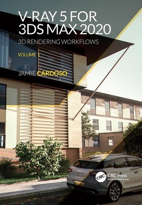 V-Ray 5 for 3ds Max 2020: 3D Rendering Workflows Volume 1 by Jamie Cardoso Hardc