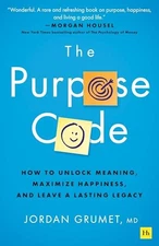 The Purpose Code: How to Unlock Meaning, Maximize Happiness, and Leave a Lasting