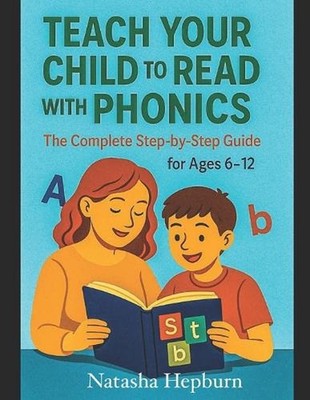 Teach Your Child to Read with Phonics: : The Complete Step-by-Step Guide for Age