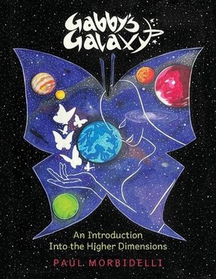 Gabby's Galaxy: An Introduction Into The Higher Dimensions by Paul Morbidelli Pa