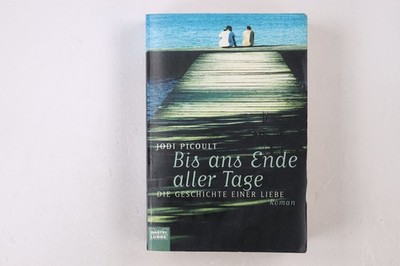 11752 Jody Picoult BIS ANS ENDE ALLER TAGE die Geschichte einer Liebe ; Roman