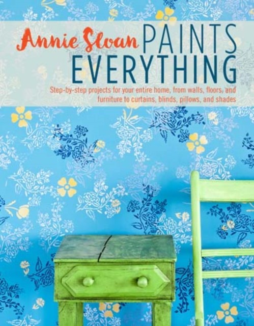 Annie Sloan Paints Everything by Annie  Sloan (Paperback Book)