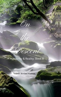On the Descent: Hypocrisy & Reality: Book 8 by 'Videh' Arvind Kumar Hardcover Bo
