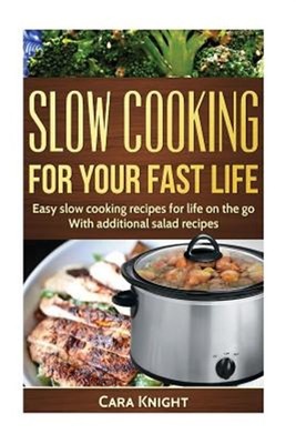 Slow Cooking for Your Fast Life : Easy Slow Cooking Recipes for Life on the G...