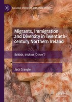 Migrants, Immigration And Diversity In Twentieth-Century Northern Ireland Jack C