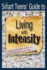 The Smart Teens' Guide to Living with Intensity: How to Get More Out of Life...