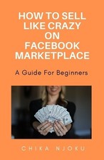 Chika Njoku How to sell like crazy on Facebook Marketplace- 2024 Edi (Paperback)
