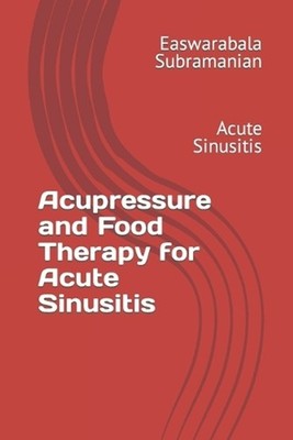 Acupressure and Food Therapy for Acute Sinusitis by Easwarabala Subramanian Pape
