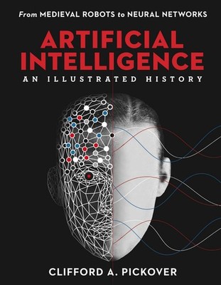 Artificial Intelligence: An Illustrated History: From Medieval Robots to Neural,