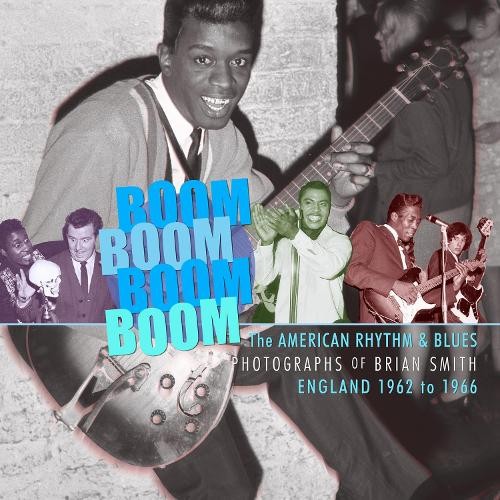 Boom Boom, Boom Boom : American Rhythm & Blues In England 1962-1966. The Photographs Of Brian Smith Simon Robinson - Image 3