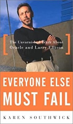 Everyone Else Must Fail : The Unvarnished Truth about Oracle and