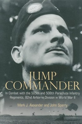 Jump Commander: In Combat with the 505th and 508th Parachute Infantry Regime...
