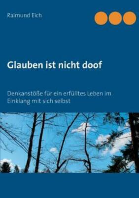 Glauben Ist Nicht Doof: Denkanst??E F?R Ein Erf?Lltes Leben Im Einklang Mit...