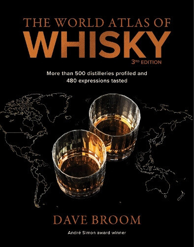 The World Atlas of Whisky 3rd Edition: More Than 500 Distilleries Profiled and