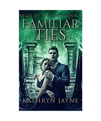 Familiar Ties [Tales Of Mython Book 2], Kathryn Jayne