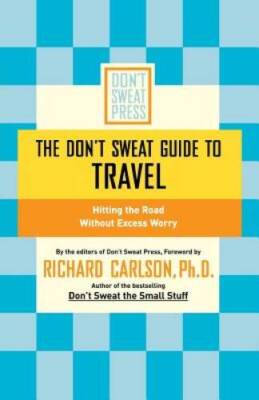 The Dont Sweat Guide to Travel: Hitting the Road Without Excess Wor - VERY GOOD