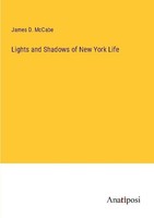 Lights And Shadows Of New York Life James D. Mccabe