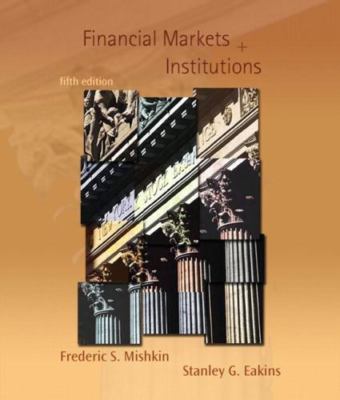 Financial Markets And Institutions by Frederic S. Mishkin;  Stanley G. Eakins