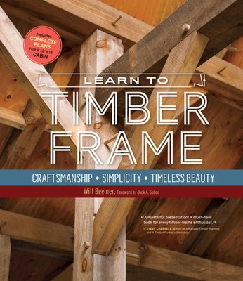 Learn to Timber Frame: Craftsmanship, Simplicity, Timeless Beauty by Beemer