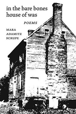In the Bare Bones House of Was: Poems, Scrupe, Mara Ada