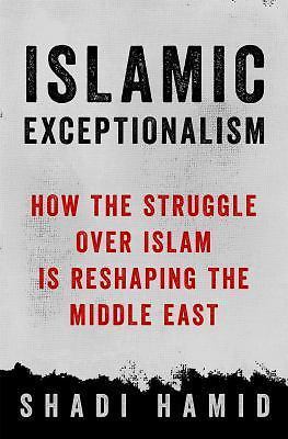 Islamic Exceptionalism: How the Struggle Over Islam Is Reshaping the World
