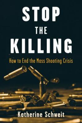 Stop the Killing: How to End the Mass Shooting Crisis by Schweit, Katherine