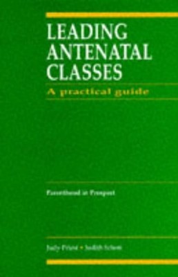 Leading Antenatal Classes: A Practical Guide by Priest, Judy, Schott, Judith. Pa