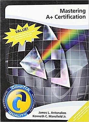 Mastering A+ Certification by Antonakos, James L.  Mansfield, Kenneth C. Ke ...