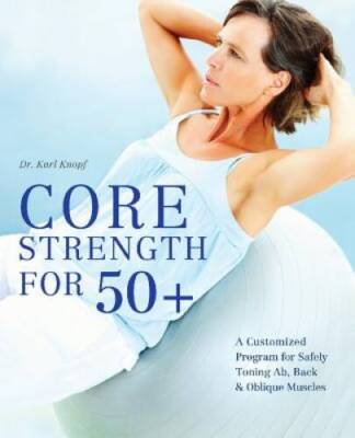 Core Strength for 50+: A Customized Program for Safely Toning Ab, Ba - VERY GOOD