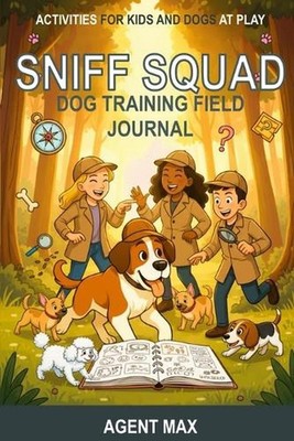 Sniff Squad Dog Training Field Journal: Activities for Kids and Dogs at Play by 