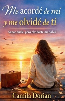 Me acord� de mi y me olvid� de ti: Sanar duele, pero olvidarte me salv� (Paperba
