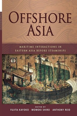 Offshore Asia Maritime Interactions in Eastern Asia Before Steamships Buch 2013