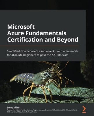 MICROSOFT AZURE FUNDAMENTALS CERTIFICATION AND BEYOND: By Steve Miles & Peter De