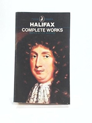 COMPLETE WORKS [OF] HALIFAX; (THE PELICAN CLASSICS AC 6) By George Savile