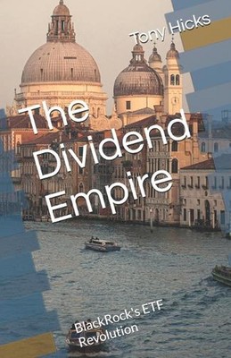 The Dividend Empire: BlackRock's ETF Revolution by Tony Hicks Paperback Book
