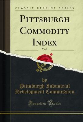 Pittsburgh Commodity Index, Vol. 1 (Classic Reprint)