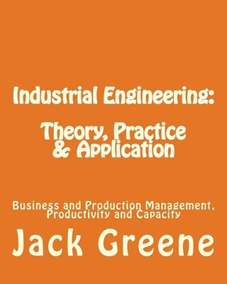 Industrial Engineering: Theory, Practice & Application: Business and Product...