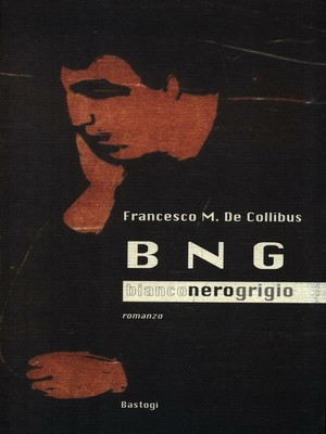 BNG BIANCO NERO GRIGIO DE COLLIBUS FRANCESCO M. BASTOGI 1999 