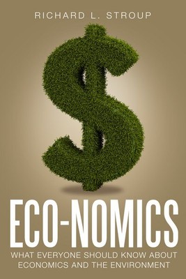 Eco-nomics : What Everyone Should Know About Economics and the Environment, P...