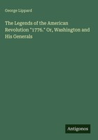 George Lippard | The Legends Of The American Revolution 1776. Or, Washington...